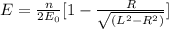 E=\frac{n}{2E_{0}} [1-\frac{R}{\sqrt{(L^{2}-R^{2})} } ]