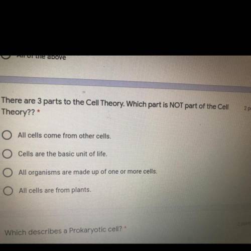 There are 3 parts to the Cell Theory. Which part is NOT part of the Cell

Theory??*
2 poin
All cel