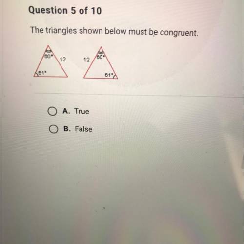 The triangles shown below must be congruent.

60°
60
12
12
101
619
O A. True
O B. False