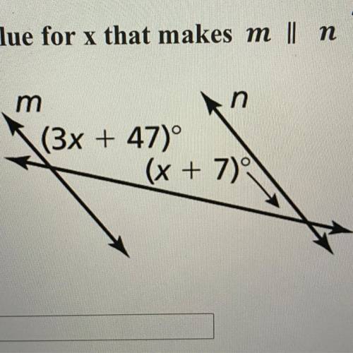 HELPPPPP

Find the value for x that makes m
ll n?
m
n
(3x + 47)°
(x + 7)
x 7