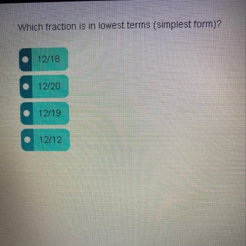 Which fraction is in lowest terms (simplest form)?
12/18
12/20
12/19
12/12