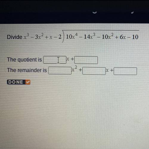 Divide x3-3x2+x-2)10x4-14x3-10x+6-10

the quotient is ____x+_____
the remainder is ____x^2+____x+_