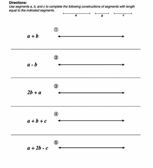 Help ASAP

Use segments a,b, and c to complete the following constructions of segments with length