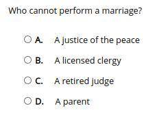 Who cannot perform a marriage?

A. A justice of the peace
B. A licensed clergy
C. A retired judge