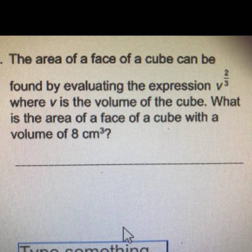 The area of a face of a cube can be

found by evaluating the expression v^2/3
where v is the volum