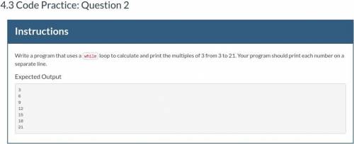 4.3 Code Practice: Question 2 [Intructions shown]

Write a program that uses a while loop to calcu