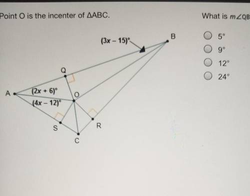 Point O is the incenter of AABC. What is m2QB0? B 5 (3x-15) 9 O12° Q 24 A (2x 6)° O (4x 12) R C