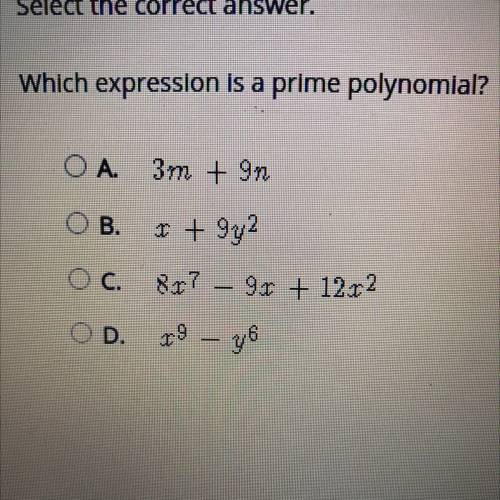 Which expression is a prime polynomial?

A. 3m+9n
B. X+9y^2
C. 8x^7-9x+12x^2
D. X^9-y^6