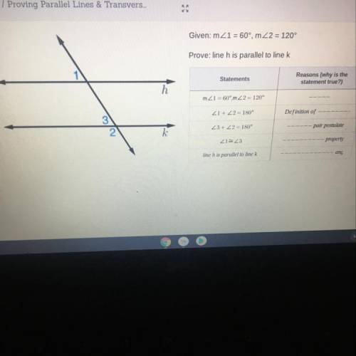 Given: m<1 = 60°, m<2 = 120°

Prove: line h is parallel to line k 
Fill in the empty spaces