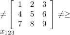 \neq \left[\begin{array}{ccc}1&2&3\\4&5&6\\7&8&9\end{array}\right] \neq \geq \\ x_{123}