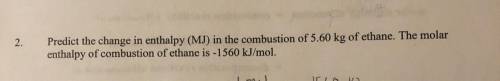 Predict the change in enthalpy (MJ) in the combustion of 5.60 kg of ethane. The molar enthalpy of c