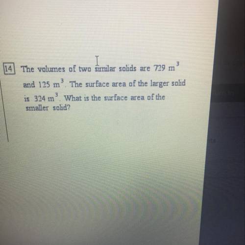 The volumes of two similar solids are 729 m^3 and 125m^3. The surface area of a larger solid is 324