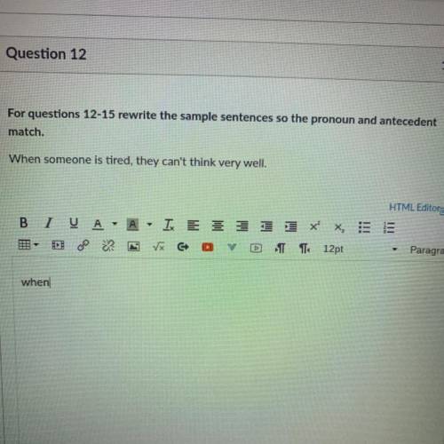 For questions 12-15 rewrite the sample sentences so the pronoun and antecedent

match.
When someon
