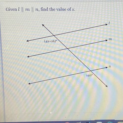 Given l ||
m
|| n, find the value of x.
m
(4x+16)
n
140°