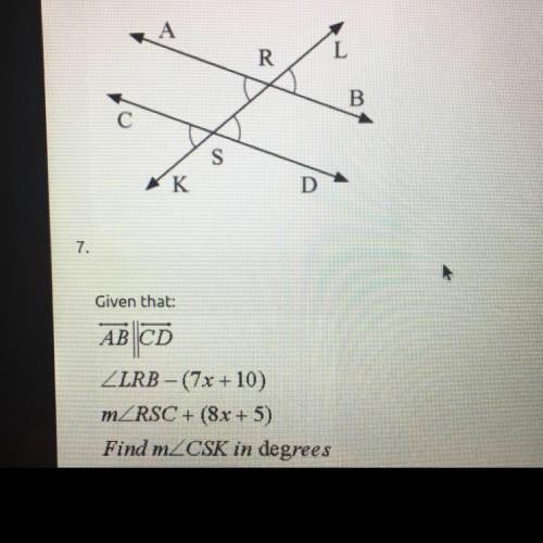 Given that:

Angle LRB-(7x+10) 
MoA RSC+(8x+5) 
Find Measure of Angle CSK in degrees
*MoA=Measure