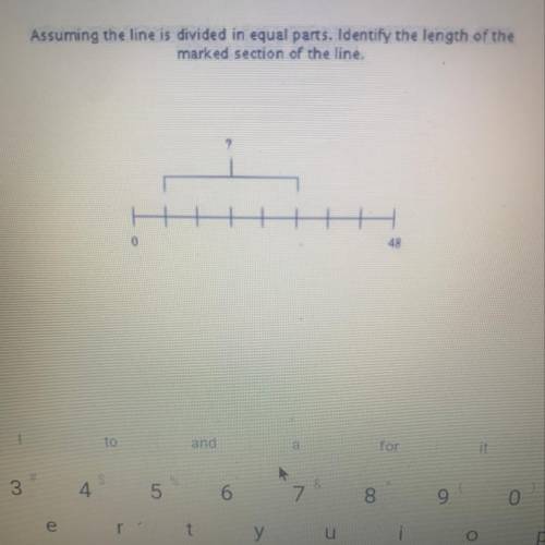 Assuming the line is divided in equal parts. Identify the length of the

marked section of the lin