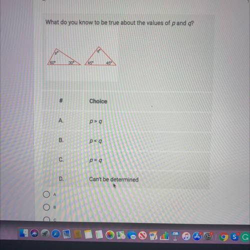 What do you know to be true about the values of p and q?

/60
30
245°
45°
#
Choice
A.
p>q 
B.