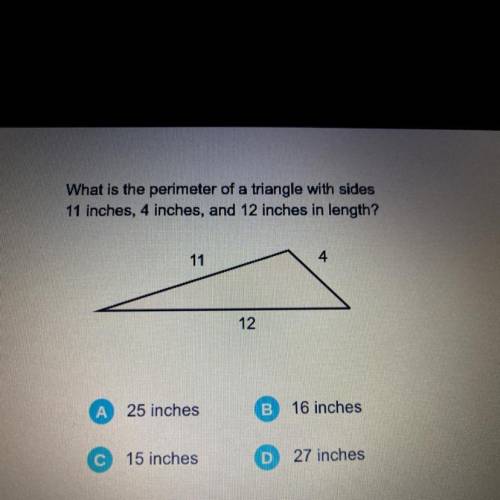 What is the perimeter of a triangle with sides

11 inches, 4 inches, and 12 inches in length?
11
4