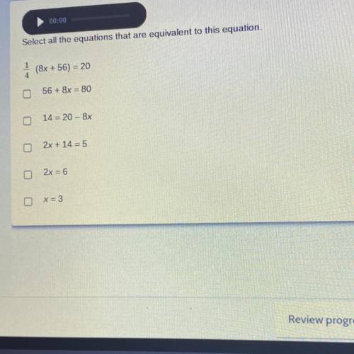 Which equations are equal to this equation? Select all that apply.
1/4 (8x + 56) = 20