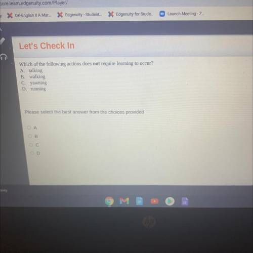 Which of the following action does not require learning to occur?

A talking
B walking
C yawning
D