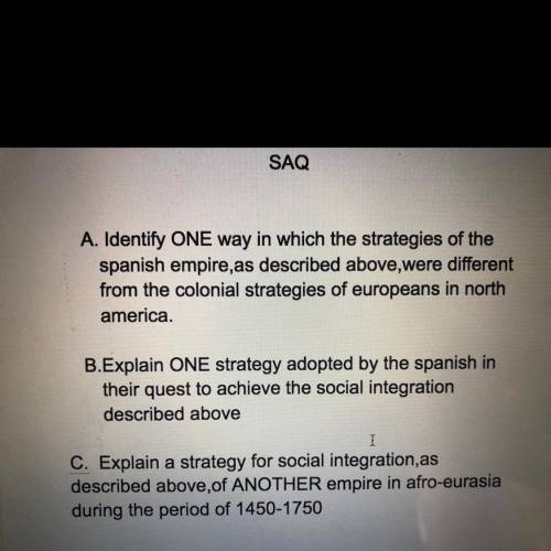 A. Identify ONE way in which the strategies of the

spanish empire,as described above, were differ