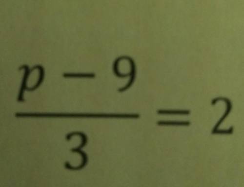 Р -9/3=2(this is algebra 1)