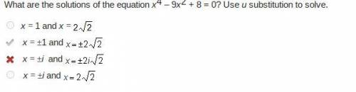 What are the solutions of the equation x4 – 9x2 + 8 = 0? Use u substitution to solve.

x = 1 and x