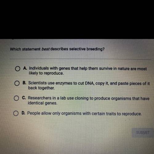 Which statement best describes selective breeding?

A. Individuals with genes that help them survi