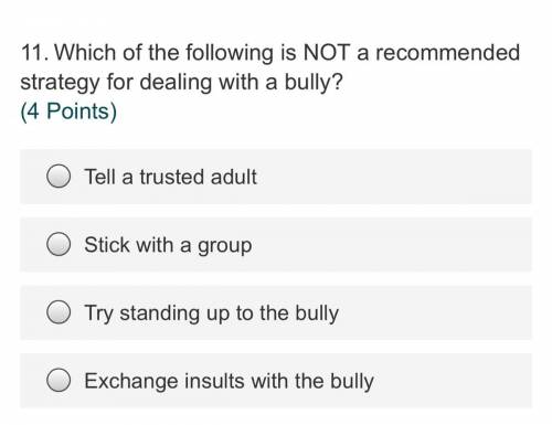 Which of the following is NOT a recommended strategy for dealing with a bully?

Tell a trusted adu