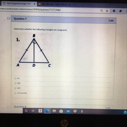 Determine whether the following triangles are congruent.

1.
А
D
O HL
O SSS
OSAS
o not possible