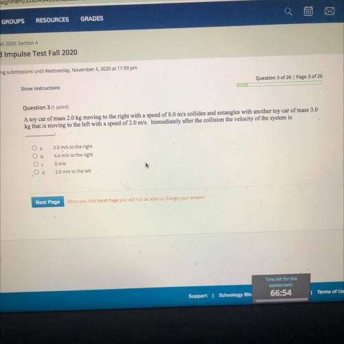 Question 3 of 26 Page 3 of 26

Show instructions
Question 3 (1 point)
A toy car of mass 2.0 kg mov