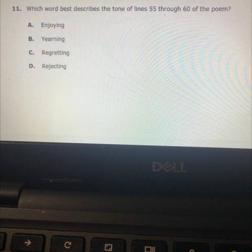 Which word best describes the tone of lines 55 through 60 of the poem?

A.
Enjoying
B.
Yearning
C.