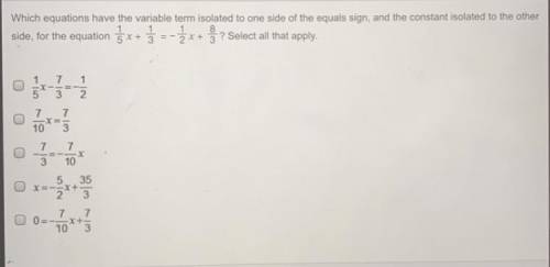 ANSWER FAST

Which equations have the variable term isolated to one side of the equals sign, and t