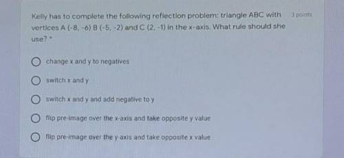 3 Kelly has to complete the following reflection problem: triangle ABC with vertices A (-8,-6) B (-