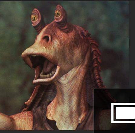Jar jar binks is the only man for me