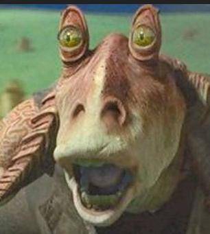 Jar jar binks is the only man for me