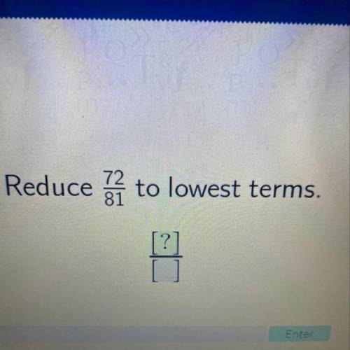 Reduce a
to lowest terms.
[?]72/81