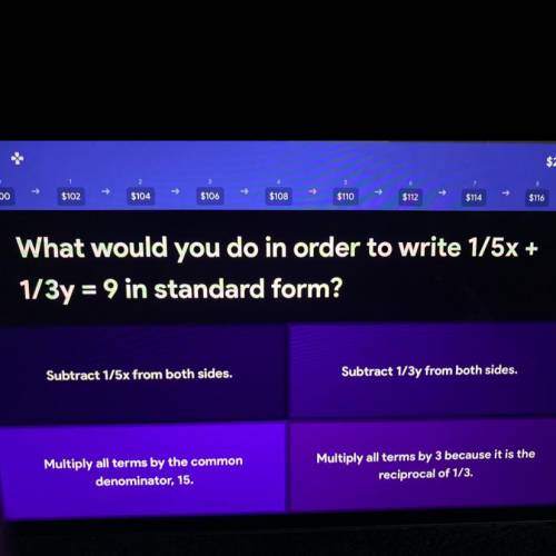 What would you do in order to write 1/5x +
1/3y = 9 in standard form?