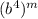 (b^{4} )^{m}