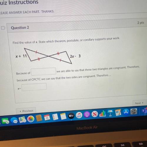 Find the value of x. State which theorem, postulate, or corollary supports your work.

X + 11
2x -