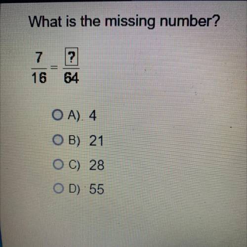 Hellpppp
what's the missing number? 7/16 = ?/64
a) 4
b) 21
c) 28
d) 55