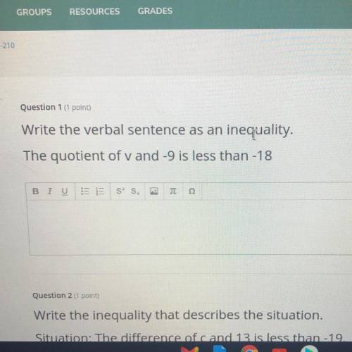 Write the verbal sentence as an inequality.

The quotient of v and -9 is less than -18
Someone ple
