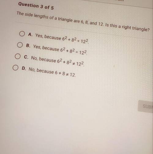 The side lengths of a triangle are 6, 8, and 12. Is this a right triangle?

O A. Yes, because 62 +