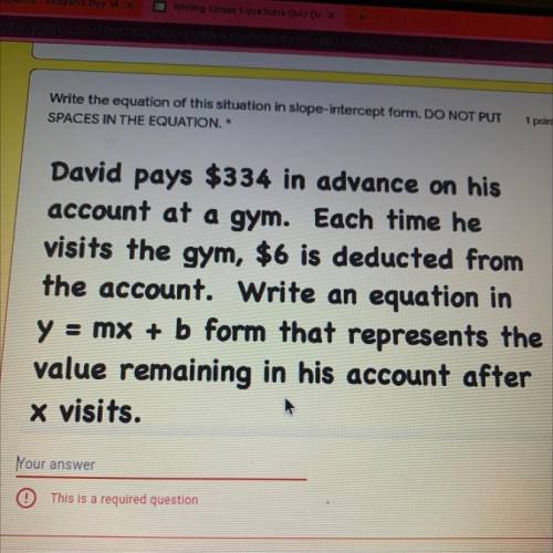 IN THE EQUATION.*

1 point
David pays $334 in advance on his
account at a gym. Each time he
visits