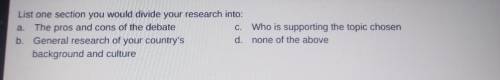 List one section you would divide your research into: A. The pros and cons of the debate B. General