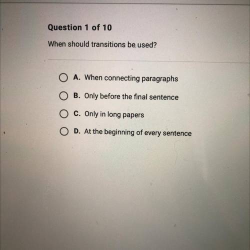 When should transitions be used?

A. When connecting paragraphs
O B. Only before the final sentenc