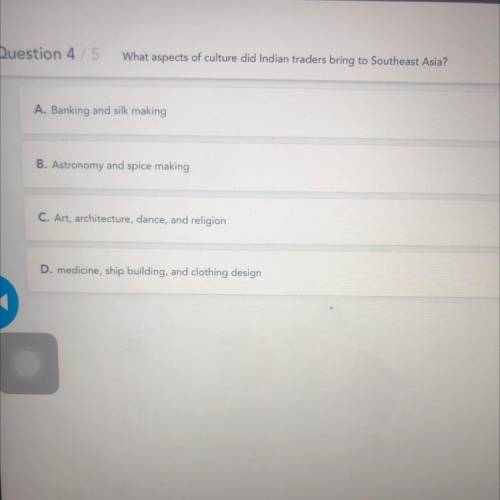 Question 4 5

What aspects of culture did Indian traders bring to Southeast Asia?
A. Banking and s