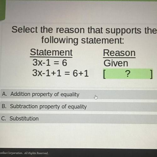 Select the reason that supports the

following statement:
Statement Reason
3x-1 = 6
Given
3x-1+1 =