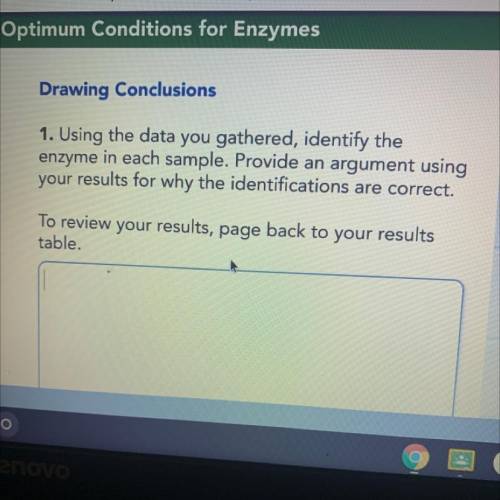 Using the data you gathered, identify the

enzyme in each sample. Provide an argument using
your r