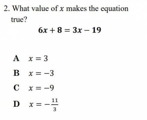 What value of x makes the equation true?

6x+8=3x-19
A. x = 3
B. x = -3
C. x = -9
D. x = -11/3
Cor